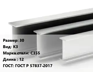 Двутавровая балка 30 К3 С355 L=12 ГОСТ: ГОСТ Р 57837-2017